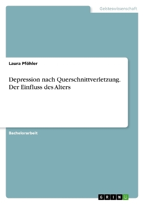 Depression nach Querschnittverletzung. Der Einfluss des Alters - Laura Pf&Atilde;&para;hler