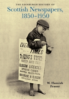 The Edinburgh History of Scottish Newspapers, 1850-1950 - W. Hamish Fraser
