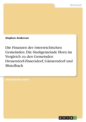 Die Finanzen der Ã¶sterreichischen Gemeinden. Die Stadtgemeinde Horn im Vergleich zu den Gemeinden Drosendorf-Zissersdorf, GÃ¤nserndorf und Mistelbach