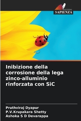 Inibizione della corrosione della lega zinco-alluminio rinforzata con SiC - Pruthviraj Dyapur, P V Krupakara Shetty, Ashoka S D Devarappa