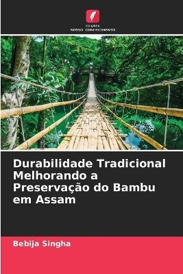 Durabilidade Tradicional Melhorando a Preserva&ccedil;&atilde;o do Bambu em Assam - Bebija Singha