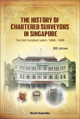 History Of Chartered Surveyors In Singapore, The: The First Hundred Years: 1868 - 1968