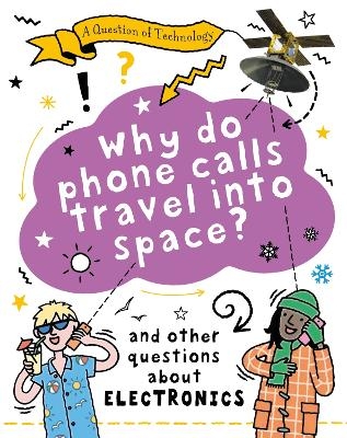 A Question of Technology: Why Do Phone Calls Travel into Space? - Clive Gifford