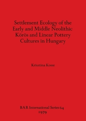 Settlement Ecology of the Early and Middle Neolithic Koros and Linear Pottery Cultures in Hungary