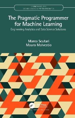 The Pragmatic Programmer for Machine Learning - Marco Scutari, Mauro Malvestio