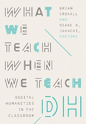 What We Teach When We Teach DH - 