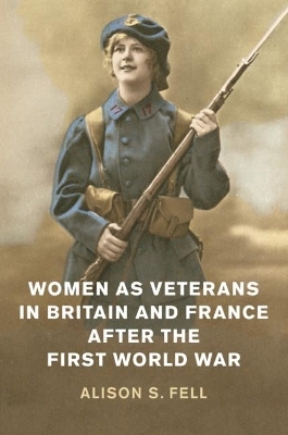 Women as Veterans in Britain and France after the First World War - Alison S. Fell