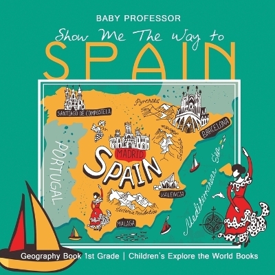 Show Me the Way to Spain - Geography Book 1st Grade Children's Explore -  Baby�Professor