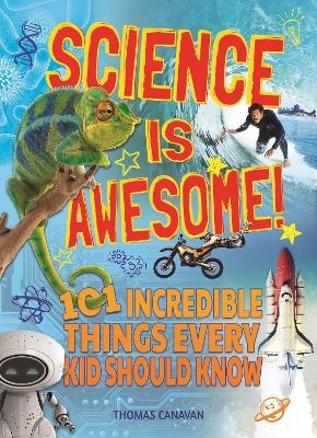 Science Is Awesome! 101 Incredible Things Every Kid Should Know