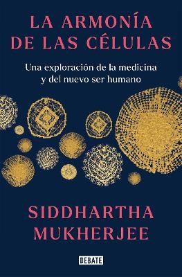 La armon&iacute;a de las c&eacute;lulas: Una exploraci&oacute;n de la medicina y del nuevo ser humano / The Song of the Cell: An Exploration of Medicine and the New Human - Siddhartha Mukherjee