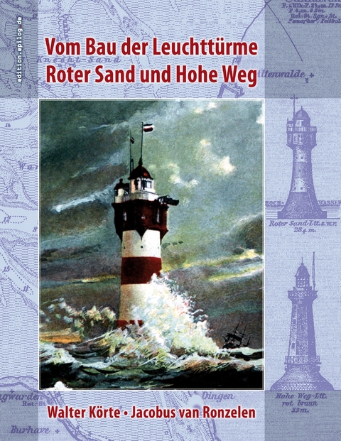 Vom Bau der Leuchtt&uuml;rme Roter Sand und Hohe Weg - Walter K&ouml;rte, Jacobus van Ronzelen
