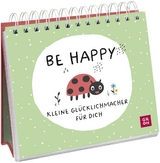 Be happy - Kleine Gl&uuml;cklichmacher f&uuml;r dich - 
