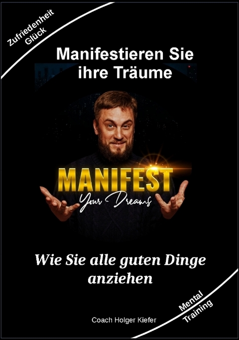 Manifestieren Sie Ihre Tr&auml;ume - das Mentaltraining um W&uuml;nsche wahr werden zu lassen - Holger Kiefer