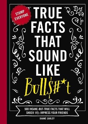 True Facts That Sound Like Bull$#*t - Shane Carley