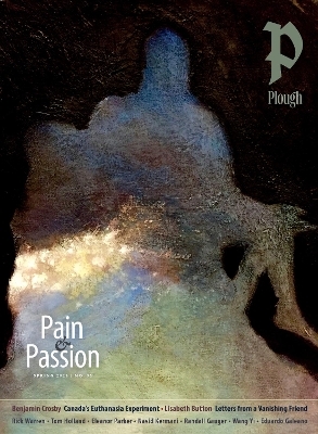Plough Quarterly No. 35 &ndash; Pain and Passion - Randall Gauger, Benjamin Crosby, Lisabeth Button, Navid Kermani, Tom Holland