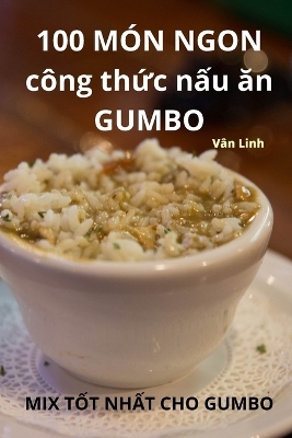 100 M&Oacute;N NGON c&ocirc;ng thức nấu ăn GUMBO -  V&acirc;n Linh