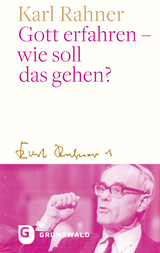 Gott erfahren - wie soll das gehen? - Karl Rahner