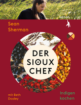 Der Sioux-Chef. Indigen kochen - Beth Dooley, Sean Sherman