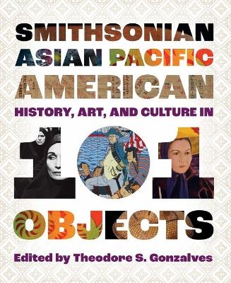 Smithsonian Asian Pacific American History, Art, and Culture in 101 Objects - 