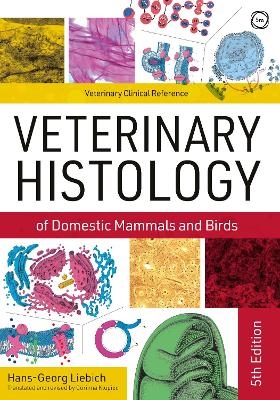 Veterinary Histology of Domestic Mammals and Birds 5th Edition: Textbook and Colour Atlas - Hans-Georg Liebich