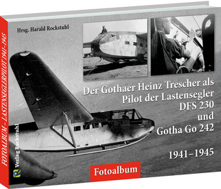 Der Gothaer Heinz Trescher als Pilot der Lastensegler DFS 230 und Gotha Go 242 von 1941–1945