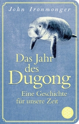 Das Jahr des Dugong &ndash; Eine Geschichte f&uuml;r unsere Zeit - John Ironmonger