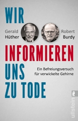 Wir informieren uns zu Tode - Gerald Hüther, Robert Burdy