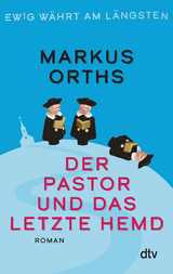Ewig w&auml;hrt am l&auml;ngsten &ndash; Der Pastor und das letzte Hemd - Markus Orths