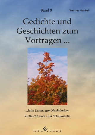Gedichte und Geschichten zum Vortragen ... Band 8 – ... leise Lesen, zum Nachdenken. Vielleicht auch zum Schmunzeln.