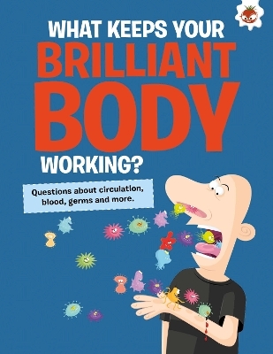 The Curious Kid's Guide To The Human Body: WHAT KEEPS YOUR BRILLIANT BODY WORKING?