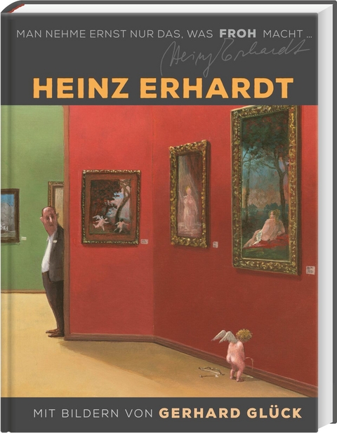 Heinz Erhardt: Man nehme ernst nur das, was froh macht - Heinz Erhardt, Gerhard Gl&uuml;ck