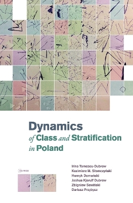 Dynamics of Class and Stratification in Poland - Irina Tomescu-Dubrow, Henryk Domanski, Zbigniew Sawinski, Joshua Kjerulf Dubrow