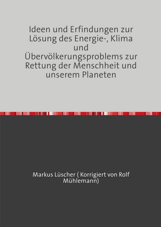 Ideen und Erfindungen zur Lösungen des Energie-, Klima und Übervölkerungsproblems zur Rettung der Menschheit und unserem Planeten