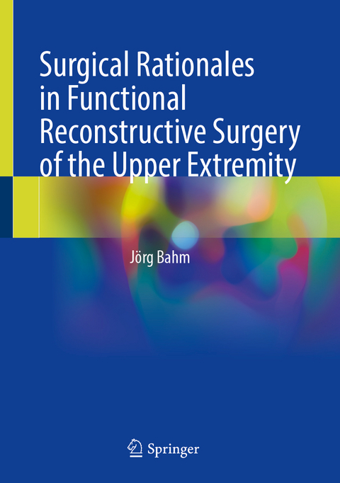 Surgical Rationales in Functional Reconstructive Surgery of the Upper Extremity - J&ouml;rg Bahm