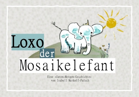 Loxo der Mosaikelefant - Isabell Maria Markolf-Paluch
