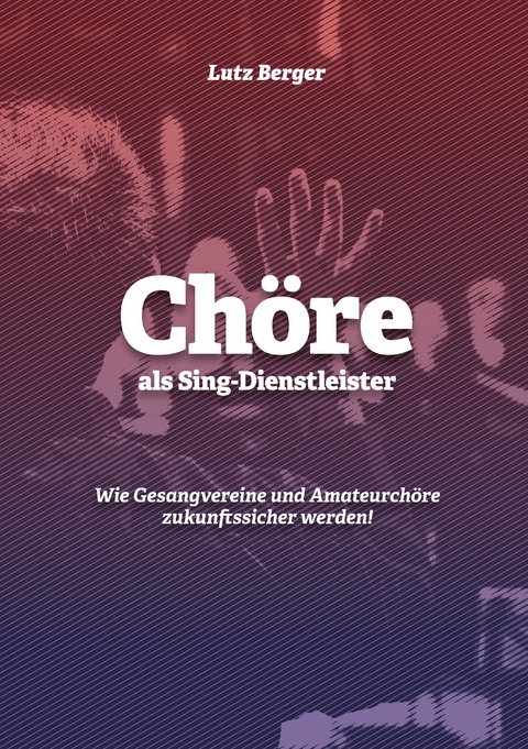 Ch&ouml;re als Sing-Dienstleister - Lutz Berger