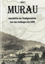 Murau - Geschichte der Stadtgemeinde Band 1 - Walter Brunner, Ingo Mirsch, Renate Brodschild, Maria Engel