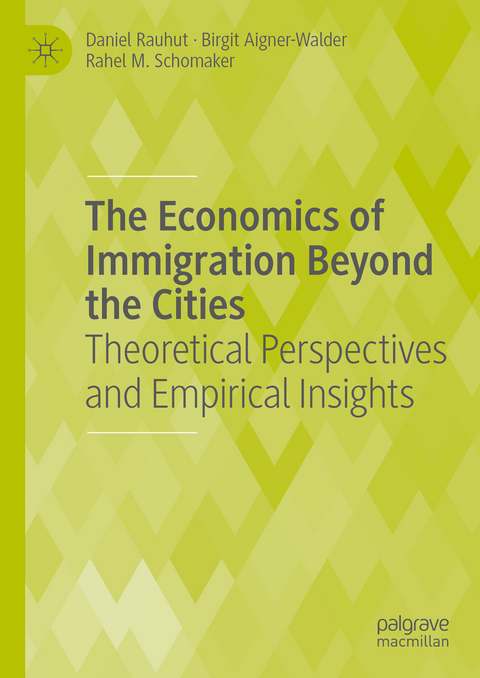 The Economics of Immigration Beyond the Cities - Daniel Rauhut, Birgit Aigner-Walder, Rahel M. Schomaker