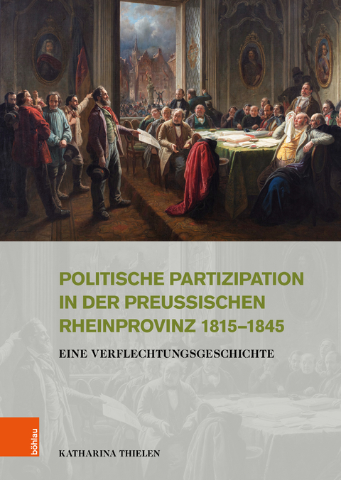 Politische Partizipation in der preu&szlig;ischen Rheinprovinz 1815&ndash;1845 - Katharina Thielen