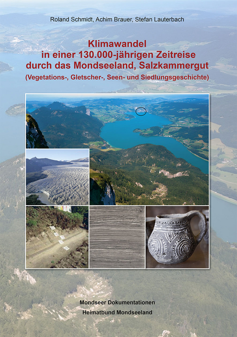 Klimawandel in einer 130.000-j&auml;hrigen Zeitreise durch das Mondseeland, Salzkammergut - Roland Schmidt, Achim Brauer, Stefan Lauterbach