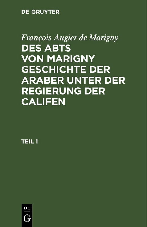 Fran&ccedil;ois Augier de Marigny: Des Abts von Marigny Geschichte der Araber... / Fran&ccedil;ois Augier de Marigny: Des Abts von Marigny Geschichte der Araber.... Teil 1 - Fran&ccedil;ois Augier de Marigny