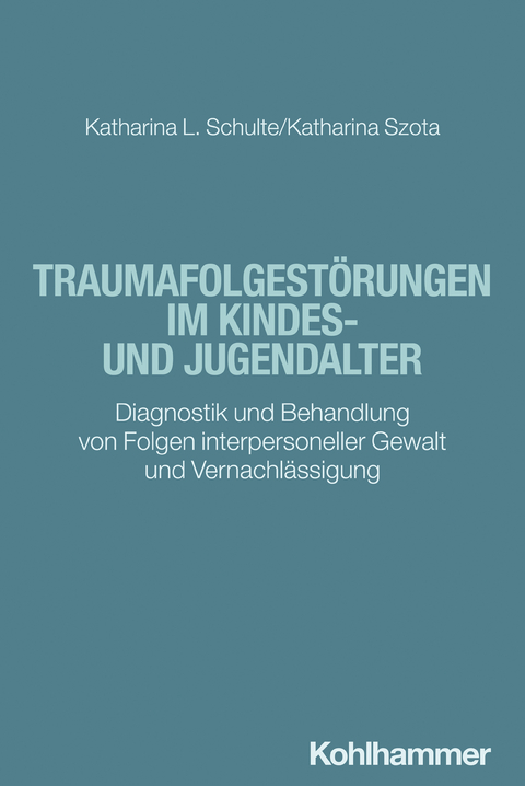 Traumafolgest&ouml;rungen im Kindes- und Jugendalter - Katharina Schulte, Katharina Szota