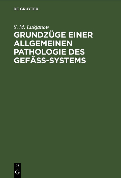 Grundz&uuml;ge einer allgemeinen Pathologie des Gef&auml;ss-Systems - S. M. Lukjanow