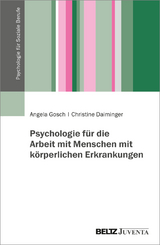 Psychologie f&uuml;r die Arbeit mit Menschen mit k&ouml;rperlichen Erkrankungen - Angela Gosch, Christine Daiminger