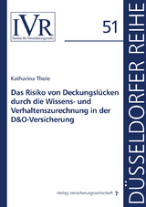 Das Risiko von Deckungsl&uuml;cken durch die Wissens- und Verhaltenszurechnung in der D&O-Versicherung - Katharina Thole
