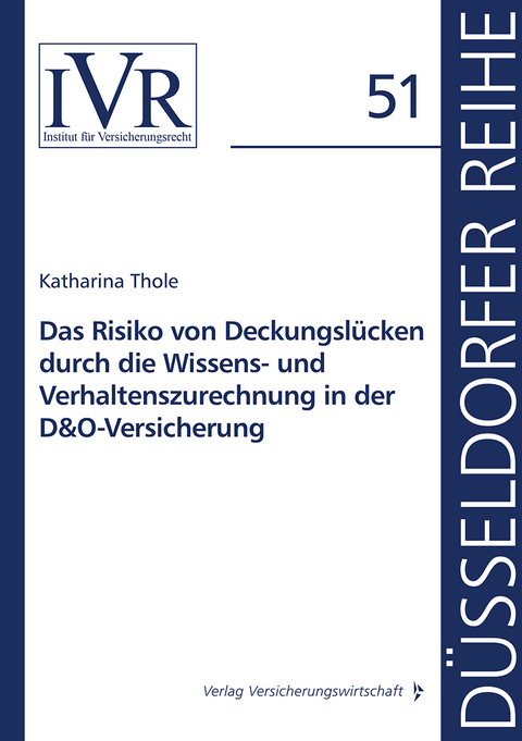 Das Risiko von Deckungsl&uuml;cken durch die Wissens- und Verhaltenszurechnung in der D&O-Versicherung - Katharina Thole