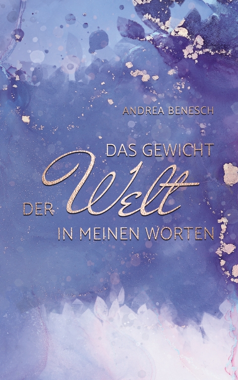 Das Gewicht der Welt in meinen Worten - Andrea Benesch