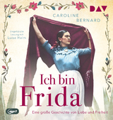 Ich bin Frida. Eine gro&szlig;e Geschichte von Liebe und Freiheit - Caroline Bernard
