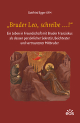 &bdquo;Bruder Leo, schreibe &hellip;!&ldquo; - Gottfried Egger