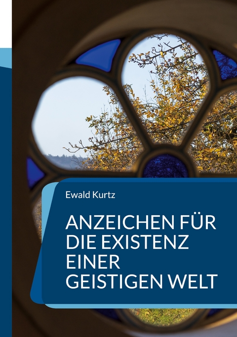 Anzeichen f&uuml;r die Existenz einer geistigen Welt - Ewald Kurtz